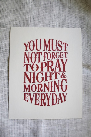 You Must Not Forget To Pray...