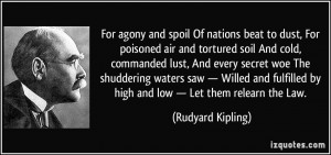 For agony and spoil Of nations beat to dust, For poisoned air and ...