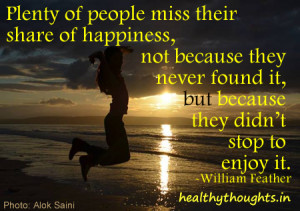 Plenty of people miss their share of happiness,