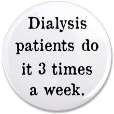 , Kidney Disease, Dialysis Humor, Kidney Transplant Quotes, Dialysis ...