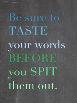 Be sure to taste your words before you spit them out. #quotes
