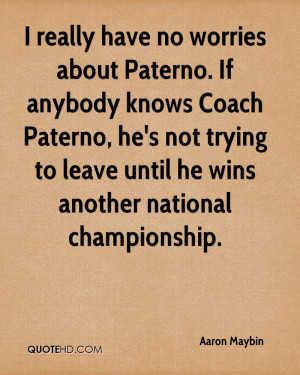 really have no worries about Paterno. If anybody knows Coach Paterno ...