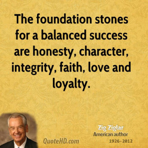 The foundation stones for a balanced success are honesty, character ...