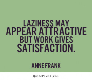 Anne Frank picture quotes - Laziness may appear attractive but work ...