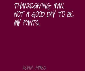 Thanksgiving.Man Not A Good Day To Be My Pants ~ Good Day Quote
