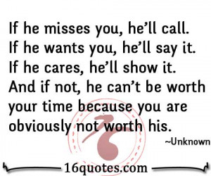 he misses you, he'll call. If he wants you, he'll say it. If he cares ...
