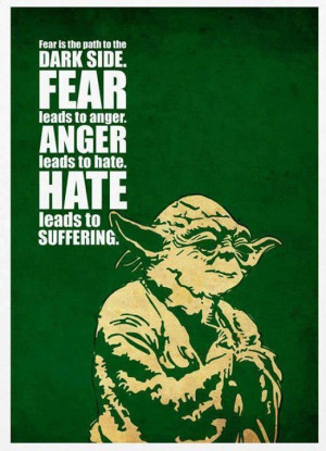 Quote about fear, anger, hate and suffering by Yoda- master of wisdom.