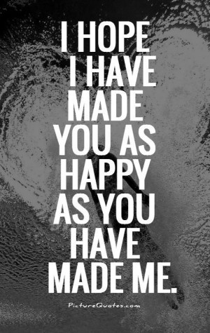 hope i have made you as happy as you have made me Picture Quote #1