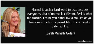 hard word to use, because everyone's idea of normal is different ...