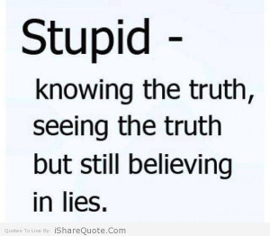 Knowing the truth, seeing the truth, but still believing the lies.