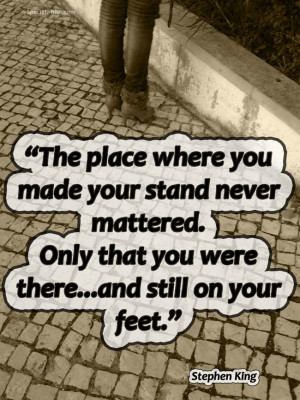 where you made your stand never mattered. Only that you were there ...