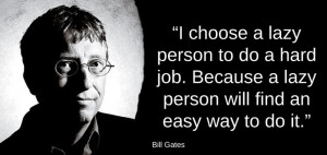 choose a lazy person to do a hard job. Because a lazy person will ...
