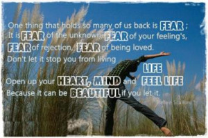 of your feeling's, FEAR of rejection, FEAR of being loved. Don't let ...
