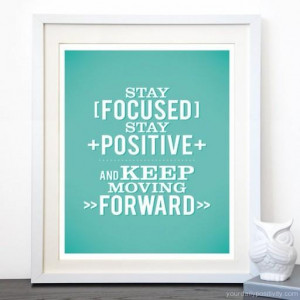 Quote #110 – Stay focused stay positive and keep moving forward.