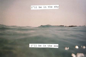 ll be in the sky, I’ll be in the sea