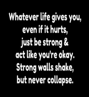 you, even if it hurts, just be strong & act like you're okay. Strong ...