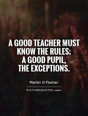 Teacher Quotes Rules Quotes Martin H Fischer Quotes