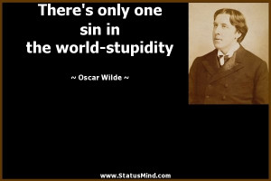 ... one sin in the world-stupidity - Oscar Wilde Quotes - StatusMind.com