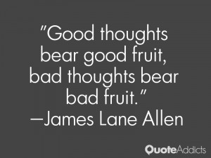 Good thoughts bear good fruit, bad thoughts bear bad fruit.. # ...