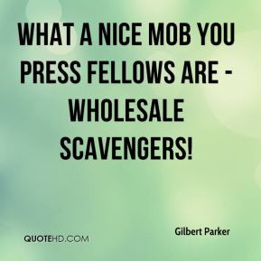 Gilbert Parker - What a nice mob you press fellows are - wholesale ...
