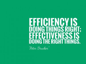 Efficiency is doing things right; effectiveness is doing the right ...