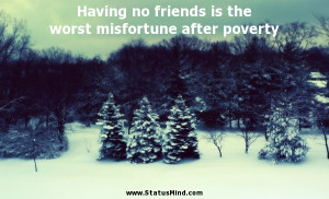 Having no friends is the worst misfortune after poverty - Edward ...