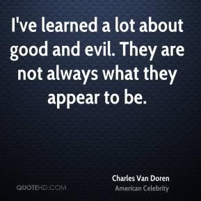 Charles Van Doren - I've learned a lot about good and evil. They are ...
