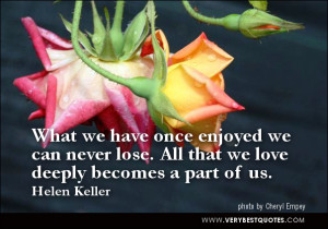 love quotes, What we have once enjoyed we can never lose. All that we ...