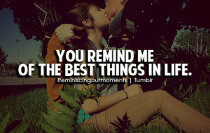 You remind me of the best things in life.