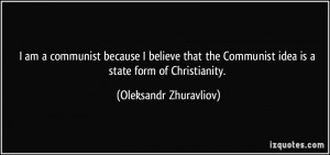am a communist because I believe that the Communist idea is a state ...