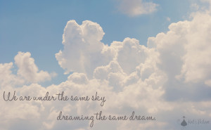 We are Under the same Sky,Dreaming the same Dream ~ Dreaming Quote