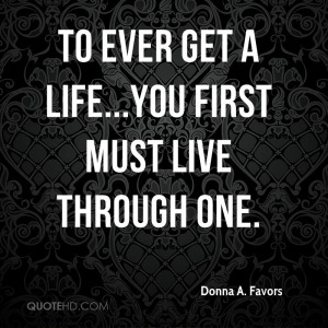 To Ever Get a Life...You First Must LIVE Through One.