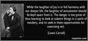 While the laughter of joy is in full harmony with our deeper life, the ...