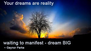 Your dreams are reality waiting to manifest - dream BIG - Gaynor Parke ...