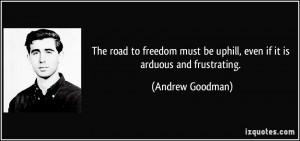 ... be uphill, even if it is arduous and frustrating. - Andrew Goodman