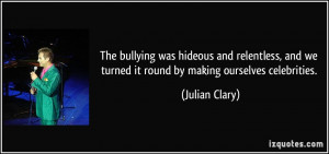 ... and we turned it round by making ourselves celebrities. - Julian Clary