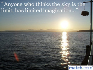 Anyone who thinks the sky is the limit, has limited imagination ...