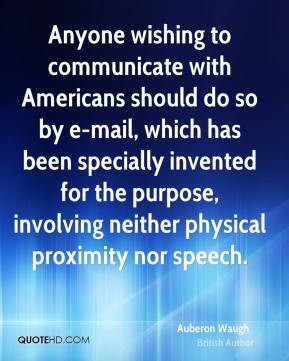 Auberon Waugh - Anyone wishing to communicate with Americans should do ...