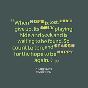 Quotes Picture: when hope is lost, don't give up its only playing hide ...