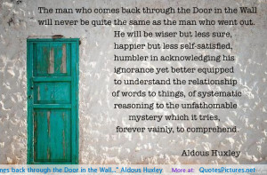 man who comes back through the Door in the Wall…” Aldous Huxley ...