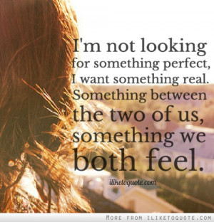 ... real. Something between the two of us, something we both feel