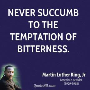 Martin Luther King, Jr. - Never succumb to the temptation of ...
