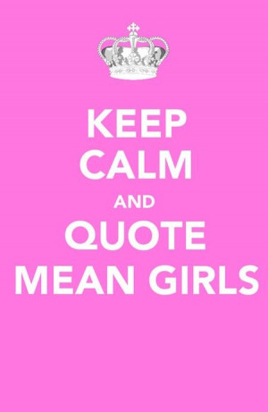 Keep Calm and Quote Mean Girls