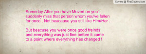 you have Moved on you'll suddenly miss that person whom you've fallen ...