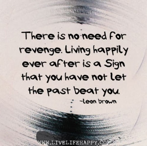 There is no need for revenge. living happily ever after is a Sign that ...