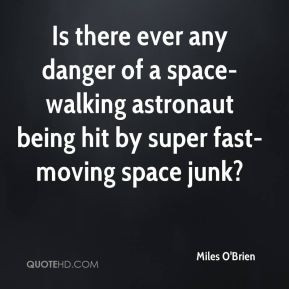 Miles O'Brien - Is there ever any danger of a space- walking astronaut ...