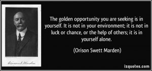 The golden opportunity you are seeking is in yourself. It is not in ...