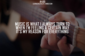 Music is what i always turn to when i'm feeling a certain way it's my ...