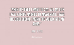 When it's over, I want to say: all my life I was a bride married to ...