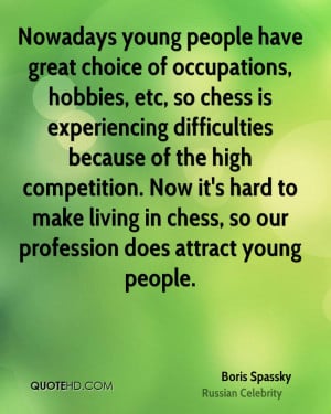 Nowadays young people have great choice of occupations, hobbies, etc ...